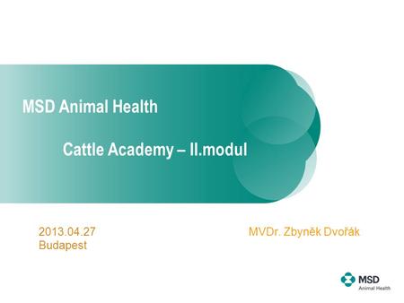 MSD Animal Health Cattle Academy – II.modul MVDr. Zbyněk Dvořák2013.04.27 Budapest.