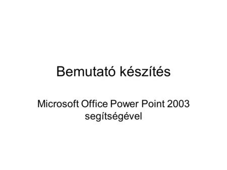 Microsoft Office Power Point 2003 segítségével