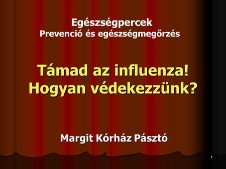 1 Támad az influenza! Hogyan védekezzünk? Margit Kórház Pásztó Egészségpercek Prevenció és egészségmegőrzés.