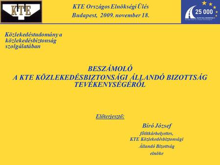 Közlekedéstudomány a közlekedésbiztonság szolgálatában BESZÁMOLÓ A KTE KÖZLEKEDÉSBIZTONSÁGI ÁLLANDÓ BIZOTTSÁG TEVÉKENYSÉGÉRŐL Előterjesztő: KTE Országos.