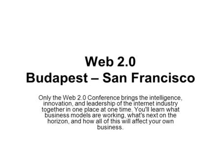 Web 2.0 Budapest – San Francisco Only the Web 2.0 Conference brings the intelligence, innovation, and leadership of the internet industry together in one.