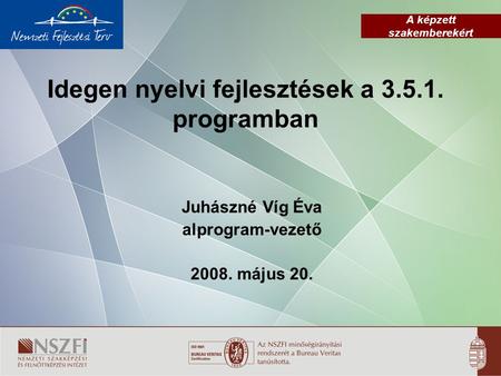 A képzett szakemberekért Idegen nyelvi fejlesztések a 3.5.1. programban Juhászné Víg Éva alprogram-vezető 2008. május 20.