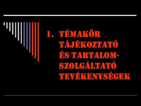 1.Témakör TÁJÉKOZTATÓ ÉS TARTALOM- SZOLGÁLTATÓ TEVÉKENYSÉGEK.