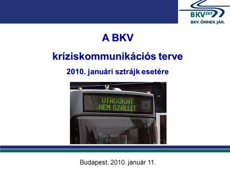 A BKV kríziskommunikációs terve 2010. januári sztrájk esetére Budapest, 2010. január 11.