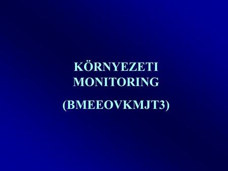 KÖRNYEZETI MONITORING (BMEEOVKMJT3). Környezeti monitoring Célra orientált, szervezett mérési és kiértékelési tevékenység, amelynek segítségével a vizsgálandó.