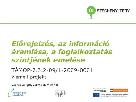Előrejelzés, az információ áramlása, a foglalkoztatás szintjének emelése TÁMOP-2.3.2-09/1-2009-0001 kiemelt projekt Cseres-Gergely Zsombor, MTA KTI.