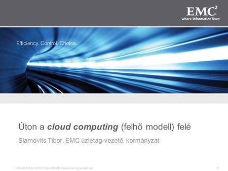 1 C97-608178-00 | © 2010 Cisco | EMC | VMware. All rights reserved. Úton a cloud computing (felhő modell) felé Slamovits Tibor, EMC üzletág-vezető, kormányzat.