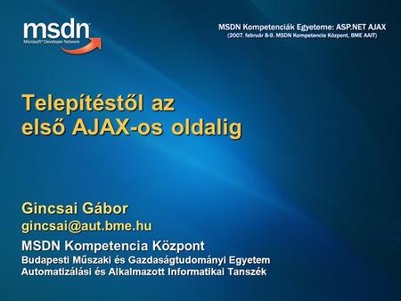 Gincsai Gábor MSDN Kompetencia Központ Budapesti Műszaki és Gazdaságtudományi Egyetem Automatizálási és Alkalmazott Informatikai Tanszék.