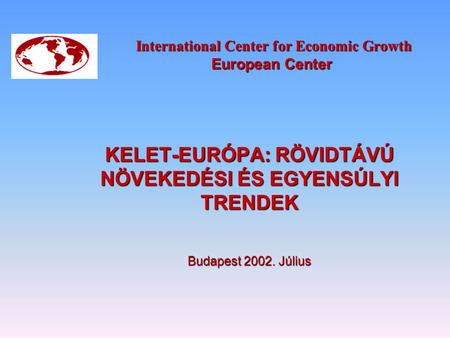International Center for Economic Growth European Center International Center for Economic Growth European Center KELET-EURÓPA: RÖVIDTÁVÚ NÖVEKEDÉSI ÉS.