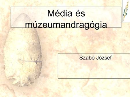 Média és múzeumandragógia Szabó József. A múzeum fő feladatai a muzeális anyag gyűjtése, rendezése és feldolgozása; a gyűjtemények elhelyezése, nyilvántartása.