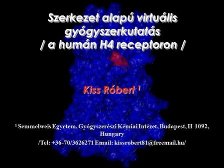 Szerkezet alapú virtuális gyógyszerkutatás / a humán H4 receptoron / Kiss Róbert 1 1 Semmelweis Egyetem, Gyógyszerészi Kémiai Intézet, Budapest, H-1092,