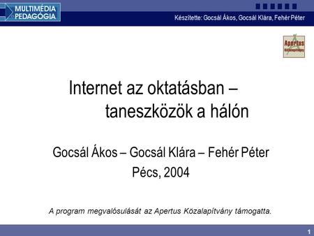 Készítette: Gocsál Ákos, Gocsál Klára, Fehér Péter 1 A program megvalósulását az Apertus Közalapítvány támogatta. Internet az oktatásban – taneszközök.