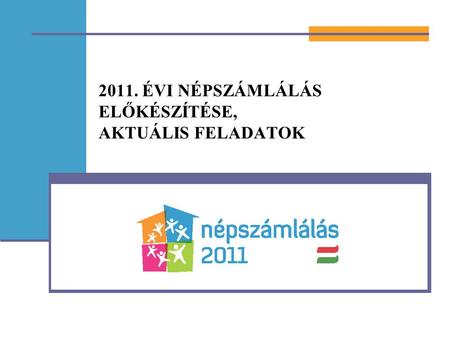 2011. ÉVI NÉPSZÁMLÁLÁS ELŐKÉSZÍTÉSE, AKTUÁLIS FELADATOK.