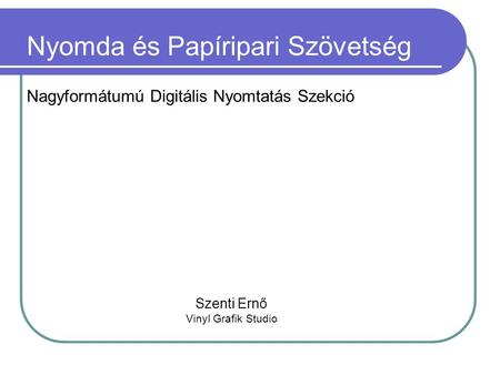 Nyomda és Papíripari Szövetség Nagyformátumú Digitális Nyomtatás Szekció Szenti Ernő Vinyl Grafik Studio.