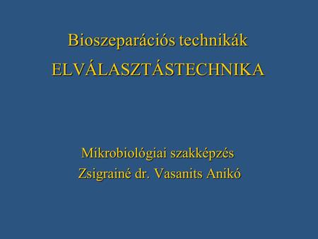 Bioszeparációs technikák ELVÁLASZTÁSTECHNIKA