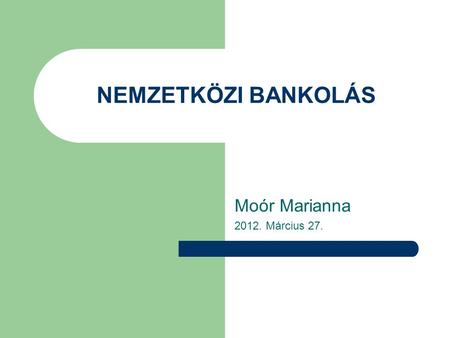NEMZETKÖZI BANKOLÁS Moór Marianna 2012. Március 27.