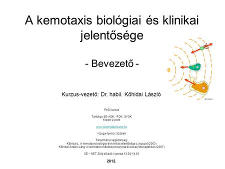 A kemotaxis biológiai és klinikai jelentősége - Bevezető - PhD kurzus Tantárgy SE-ÁOK, -FOK, GYOK Kredit: 2 pont www.chemotaxis.usn.hu Vizsga-forma : Szóbeli.