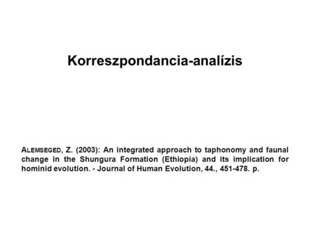 A LEMSEGED, Z. (2003): An integrated approach to taphonomy and faunal change in the Shungura Formation (Ethiopia) and its implication for hominid evolution.