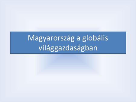 Magyarország a globális világgazdaságban