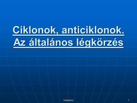 Ciklonok, anticiklonok. Az általános légkörzés