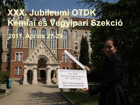 XXX. Jubileumi OTDK Kémiai és Vegyipari Szekció 2011. Április 27-29.