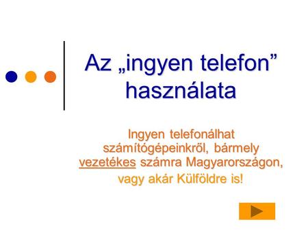 Az „ingyen telefon” használata Ingyen telefonálhat számítógépeinkről, bármely vezetékes számra Magyarországon, vagy akár Külföldre is!