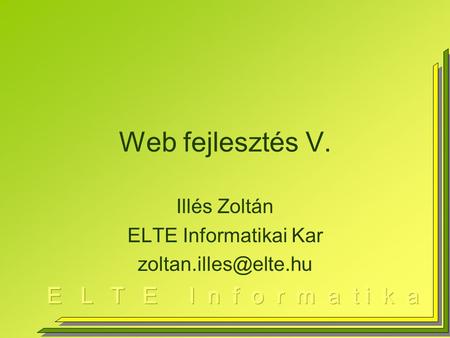 Web fejlesztés V. Illés Zoltán ELTE Informatikai Kar