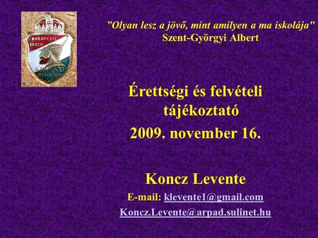 Érettségi és felvételi tájékoztató 2009. november 16. Koncz Levente    ”Olyan.