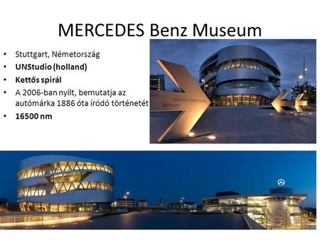 MERCEDES Benz Museum Stuttgart, Németország UNStudio (holland) Kettős spirál A 2006-ban nyílt, bemutatja az autómárka 1886 óta íródó történetét 16500 nm.