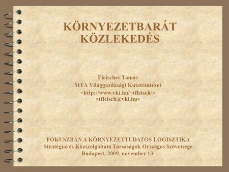 Fleischer Tamás MTA Világgazdasági Kutatóintézet FÓKUSZBAN A KÖRNYEZETTUDATOS LOGISZTIKA Stratégiai és Közszolgáltató Társaságok Országos Szövetsége Budapest,