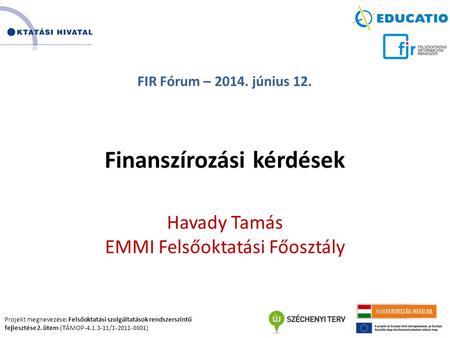 Projekt megnevezése: Felsőoktatási szolgáltatások rendszerszintű fejlesztése 2. ütem (TÁMOP-4.1.3-11/1-2011-0001) FIR Fórum – 2014. június 12. Finanszírozási.