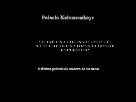 Kolomenskoye egy csodálatos történelmi park. Leny ű göz ő kilátás nyílik a Moszkva- folyóra. 2010-ben befejezték a teljeskör ű rekonstrukciót. Az újjáépített.