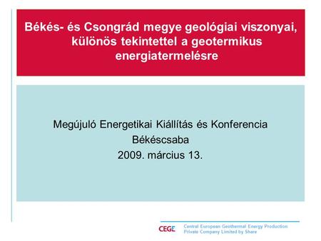 Megújuló Energetikai Kiállítás és Konferencia Békéscsaba 2009. március 13. Békés- és Csongrád megye geológiai viszonyai, különös tekintettel a geotermikus.
