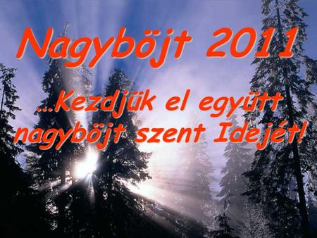Nagyböjt 2011 …Kezdjük el együtt nagyböjt szent Idejét!