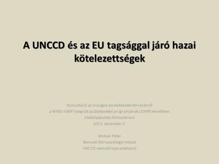 A UNCCD és az EU tagsággal járó hazai kötelezettségek Konzultáció az országos aszálykezelési tervezésről a WMO-GWP integrált aszálykezelési programjának.