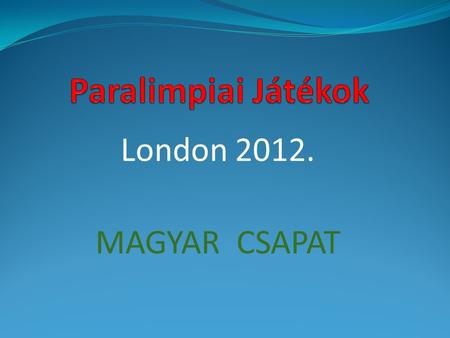 London 2012. MAGYAR CSAPAT. 2012. aug. 29 – szept. 9.