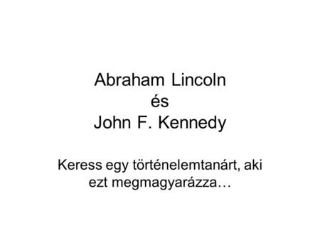 Abraham Lincoln és John F. Kennedy Keress egy történelemtanárt, aki ezt megmagyarázza…