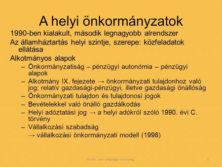 Vázlat; nem elégséges tananyag!1 A helyi önkormányzatok 1990-ben kialakult, második legnagyobb alrendszer Az államháztartás helyi szintje, szerepe: közfeladatok.