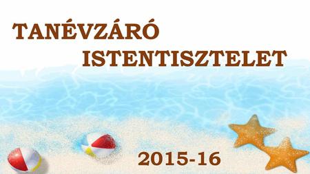 TANÉVZÁRÓ ISTENTISZTELET 2015-16.