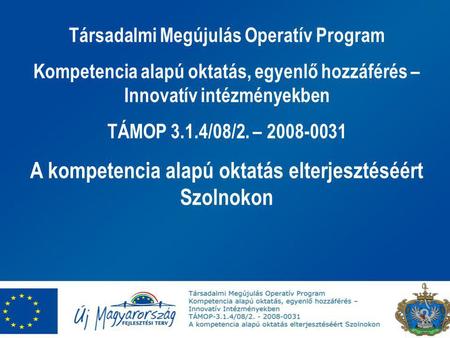 Társadalmi Megújulás Operatív Program Kompetencia alapú oktatás, egyenlő hozzáférés – Innovatív intézményekben TÁMOP 3.1.4/08/2. – 2008-0031 A kompetencia.