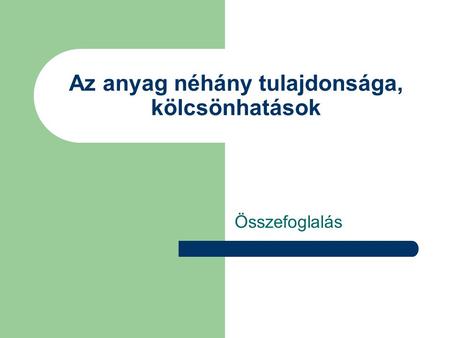 Az anyag néhány tulajdonsága, kölcsönhatások