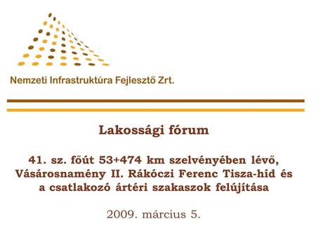 Lakossági fórum 41. sz. főút 53+474 km szelvényében lévő, Vásárosnamény II. Rákóczi Ferenc Tisza-híd és a csatlakozó ártéri szakaszok felújítása 2009.