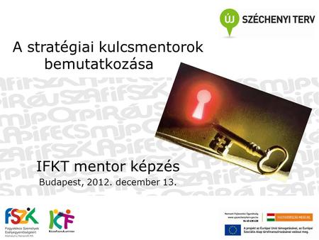 A stratégiai kulcsmentorok bemutatkozása IFKT mentor képzés Budapest, 2012. december 13.