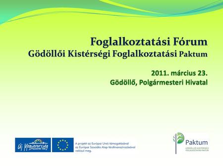 Foglalkoztatási Fórum Gödöllői Kistérségi Foglalkoztatási Paktum 2011