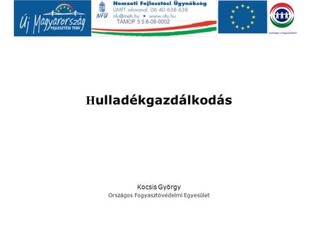 TÁMOP 5.5.6-08-0002 H ulladékgazdálkodás Kocsis György Országos Fogyasztóvédelmi Egyesület.