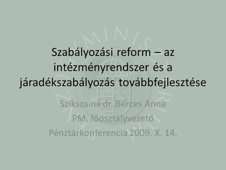 Szabályozási reform – az intézményrendszer és a járadékszabályozás továbbfejlesztése Szikszainé dr. Bérces Anna PM, főosztályvezető Pénztárkonferencia.
