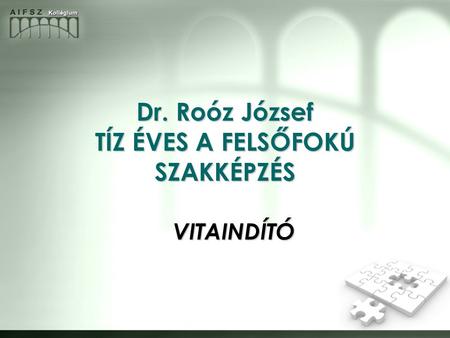 Dr. Roóz József TÍZ ÉVES A FELSŐFOKÚ SZAKKÉPZÉS VITAINDÍTÓ.