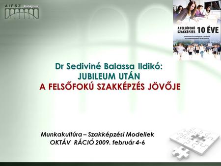 Dr Sediviné Balassa Ildikó: JUBILEUM UTÁN A FELSŐFOKÚ SZAKKÉPZÉS JÖVŐJE Munkakultúra – Szakképzési Modellek OKTÁV RÁCIÓ 2009. február 4-6.