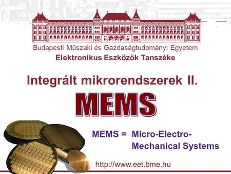 Budapesti Műszaki és Gazdaságtudományi Egyetem Elektronikus Eszközök Tanszéke  Integrált mikrorendszerek II. MEMS = Micro-Electro-
