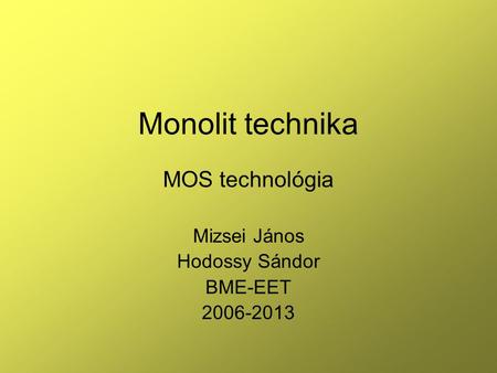 Monolit technika MOS technológia Mizsei János Hodossy Sándor BME-EET 2006-2013.